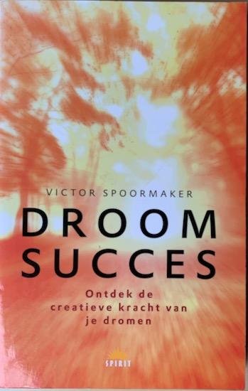Spoormaker, Victor - DROOMSUCCES. Ontdek de creatieve kracht van je dromen.