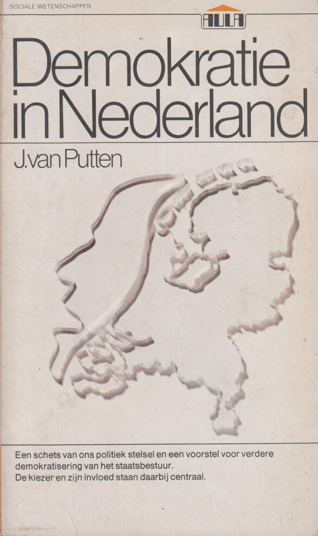 Putten, dr J van - Demokratie in Nederland - Een schets van ons politiek stelsel en een voorstel voor verdere demokratisering van het staatsbestuur. De kiezer en zijn invloed staan daarbij centraal.