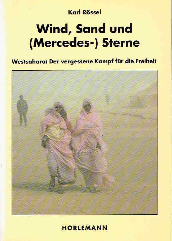 RÖSSEL, Karl - Wind, Sand und (Mercedes-) Sterne. Westsahara: Der vergessene Kampf für die Freiheit.