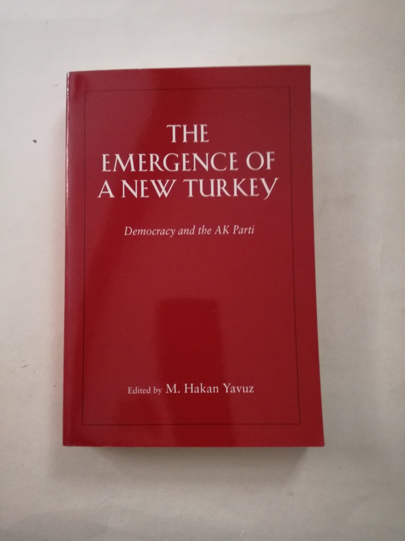 Edited by M. Hakan Yavuz - Various authors / Diverse auteurs - The Emergence of a New Turkey / Democracy and the AK Parti