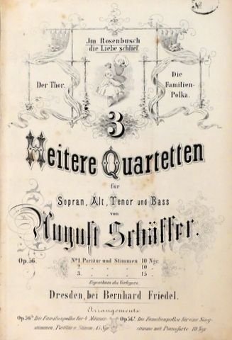 Schäffer, August: - 3 heitere Quartetten für Sopran, Alt, Tenor und Bass. Op. 56. No. 1-3
