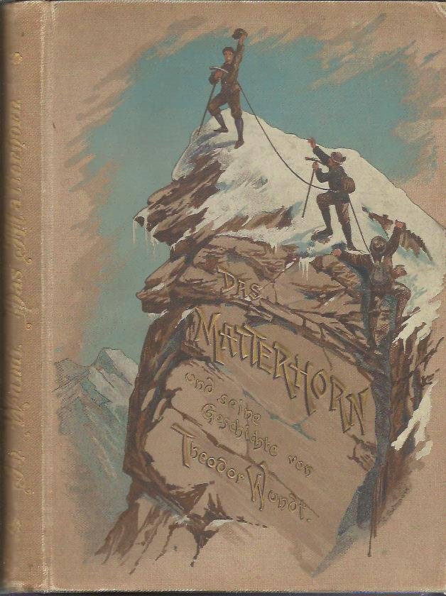 WUNDT, Theodor - Das Matterhorn und seine Geschichte. In luftigen Höh'n. Skizzen aus dem Bergsteigerleben. Herausgegeben von der Sektion Berlin des deutschen und österreichischen Alpenvereins. - [First edition].