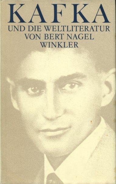 Nagel, Bert - Kafka und die Weltliteratur. Zusammenhänge und Wechselwirkungen