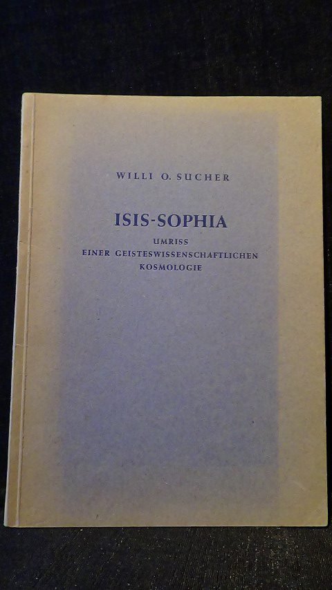 Sucher, W. - Isis-Sophia. Umriss einer geisteswissenschaftlichen Kosmologie.
