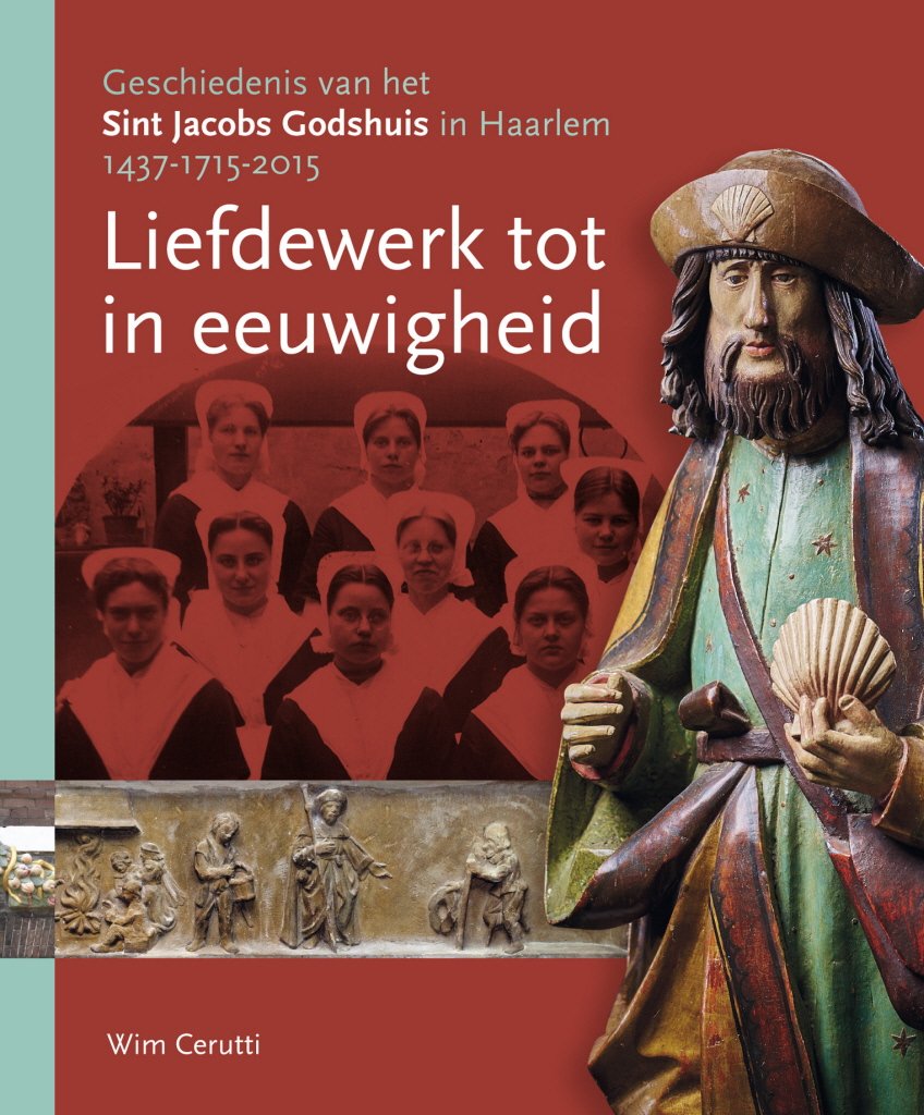 Cerutti Wim - Liefdewerk tot in eeuwigheid, geschiedenis van het Sint Jacobs Godshuis in Haarlem