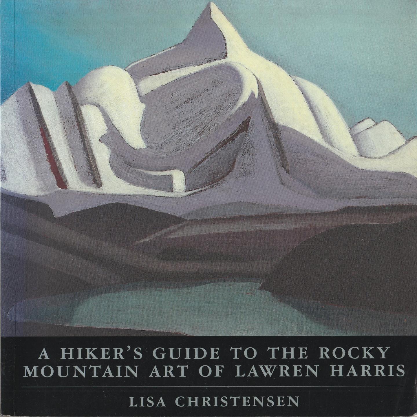 Christensen, Lisa - A Hiker's Guide to the Rocky Mountain Art of Lawren Harris