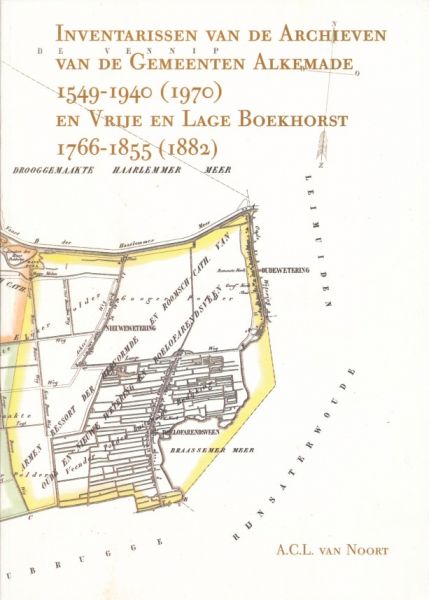 Noort, A.C.L. van - Inventarissen van de archieven van de gemeenten Alkemade 1549-1940 (1970) en Vrije en Lage Broekhorst 1766-1855 (1882)