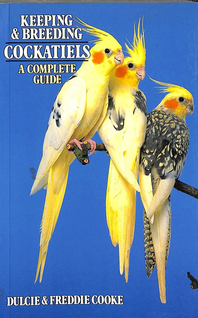 Cooke, Dulcie & Freddie - Keeping and breeding cockatiels. A compleet guide