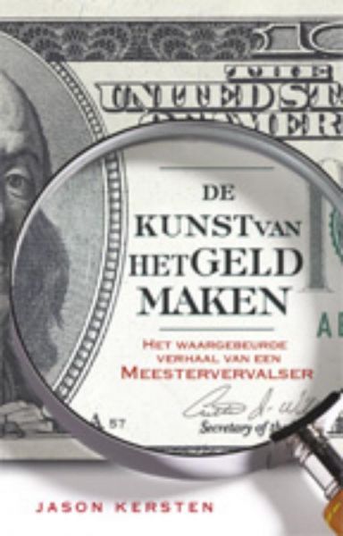 Kersten, Jason - De kunst van het geld maken. Het waargebeurde verhaal van een meestervervalser