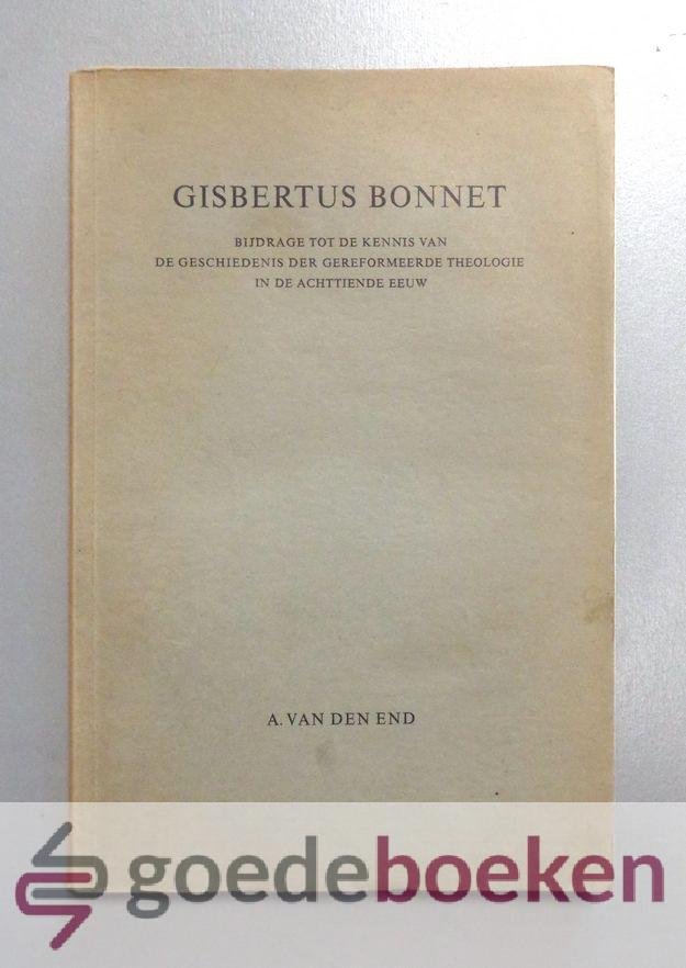 End, A. van den - Gisbertus Bonnet --- Bijdrage tot de kennis van de geschiedenis der Gereformeerde Theologie in de achttiende eeuw