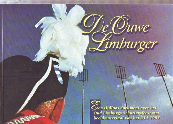 Gerits Jos - de ouwe limburger ( een tijdloos document over het oud limburgs schuttersfeest met beeldmateriaal van het ols 1995 )