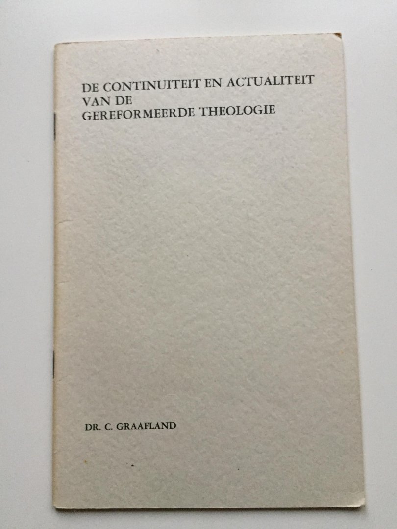 Graafland, C. (prof.dr./ds.) - De continuïteit en actualiteit van de Gereformeerde Theologie. Inaugurele Rede.