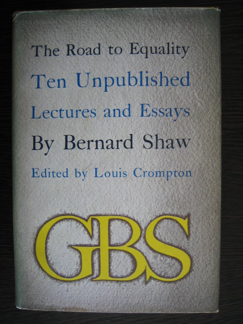 Crompton, Louis - The road to Equality. Ten unpublished Lectures and Essays by Bernard Shaw