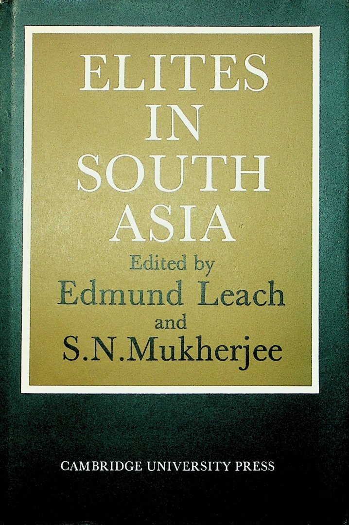 Leach, Edmund and S. N. Mukherjee - Elites in South Asia / edited by Edmund Leach and S. N. Mukherjee