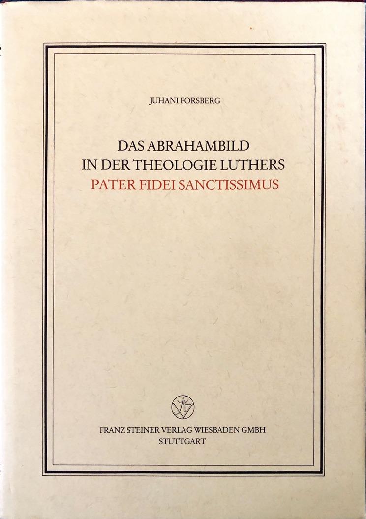 Forsberg, Juhani - Das Abrahambild in der Theologie Luthers Pater Fidei Sanctissimus