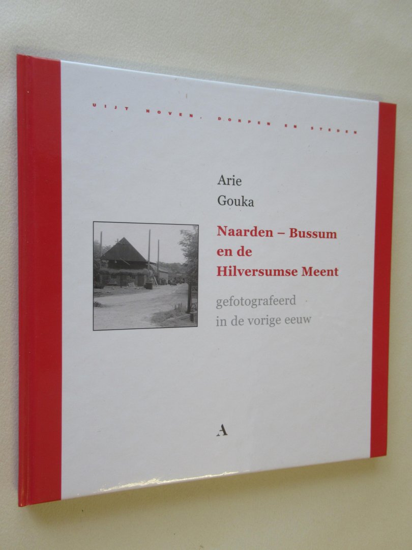 Gouka Arie - Naarden - Bussum en de Hilversumse Meent / gefotografeerd in de vorige eeuw