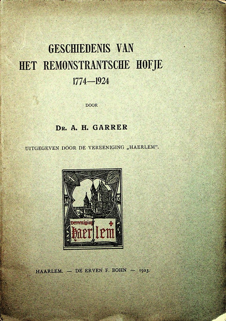 Garrer, Antonius Hendrik - Geschiedenis van het Remonstrantsche Hofje, 1774-1924 / door A.H. Garrer ; uitgegeven door de Vereeniging "Haerlem"