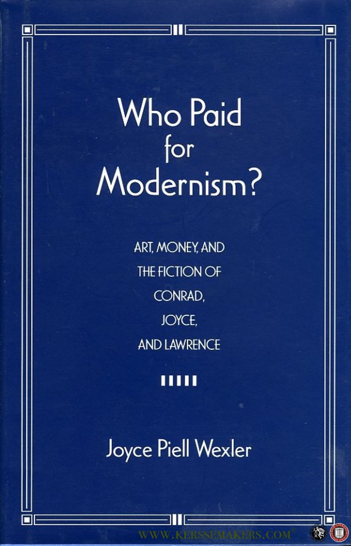 WEXLER, Joyce Piell - Who Paid for Modernism? Art, Money, and the Fiction of Conrad, Joyce, and Lawrence