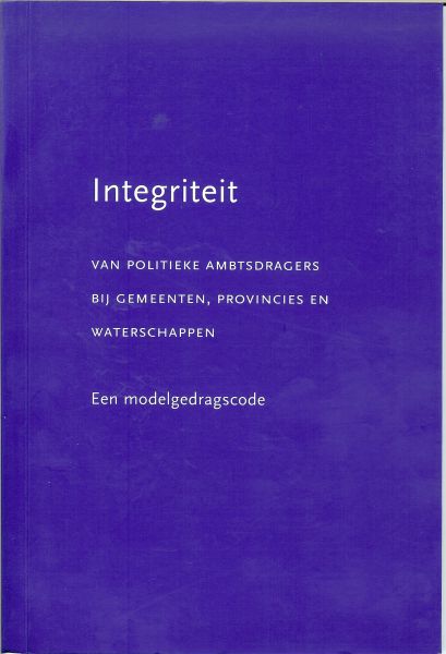 Vereniging van nederlandse gemeenten en de unie van Water schappen - Integriteit, van politieke ambtsdragers bij gemeenten, provincies en waterschappen [ een model gedragscode]