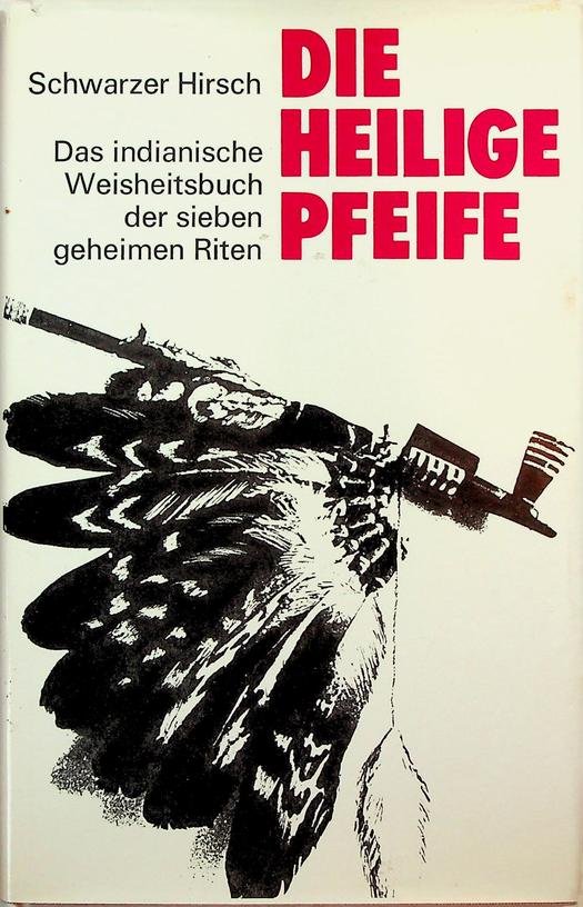 Hirsch, Schwarzer - Die heilige Pfeife. Das indianische Weisheitsbuch der sieben geheimen Riten