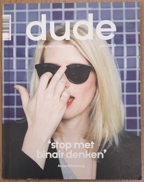 DUDE., BNO. BEROEPSORGANISATIE NEDERLANDSE ONTWERPERS. & KROESBERGEN, FREEK [TEKST]. - Dude, Dutch Designers Magazine, Juni 2015, 'Stop met binair denken', Anne Miltenburg