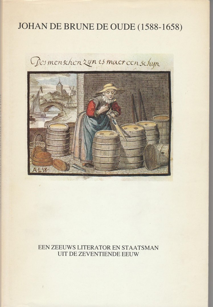 Verkruijsse, P.J. (red.) - Johan de Brune de Oude (1588 - 1658). Een Zeeuws literator en staatsman uit de zeventiende eeuw