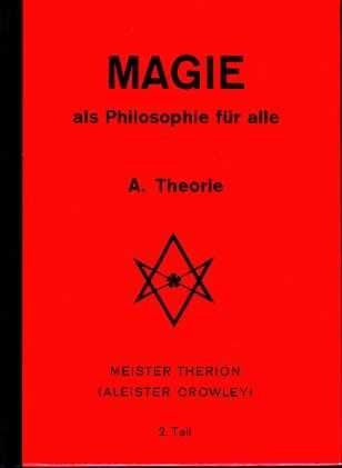 Therion, Meister (Aleister Crowley) - Magie als Philosophie für alle. A. Theorie. 2. Teil