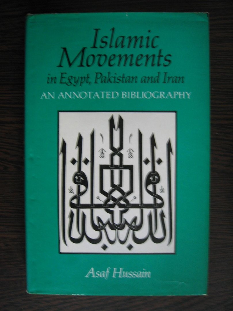 Hussain, Asaf - Islamic Movements in Egypt, Pakistan and Iran - An annotated bibliography