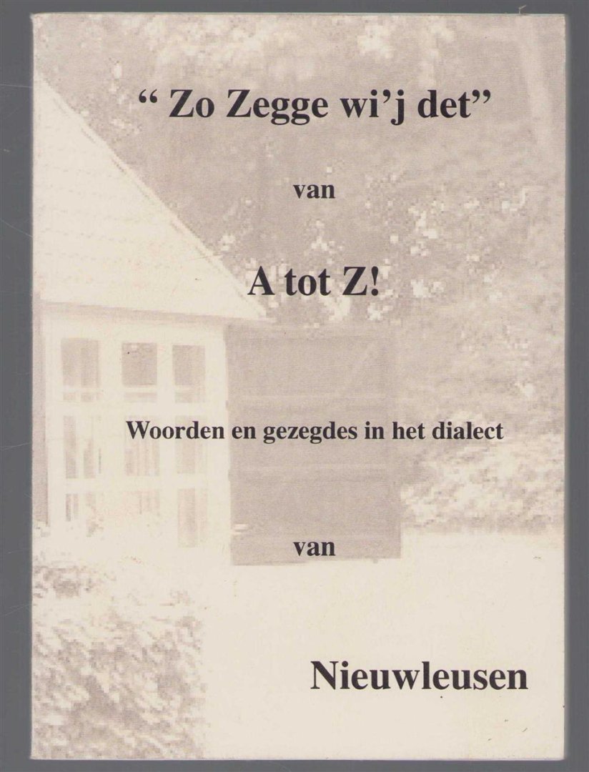 n.n - Zo zegge wi'j det van A tot Z : woorden en gezegdes  in het dialect van Nieuwleusen