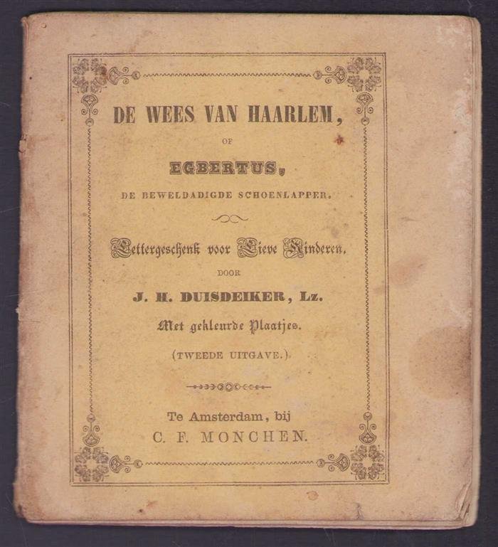 Josua Hendrik Duisdeiker - De wees van Haarlem, of Egbertus, de beweldadigde schoenlapper : Lettergeschenk voor lieve kinderen