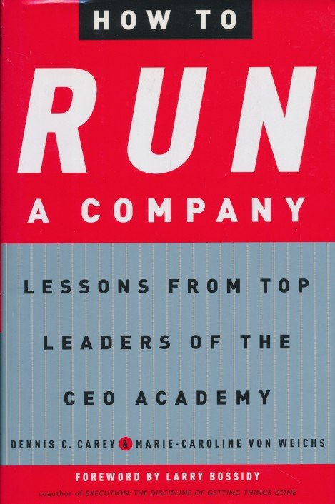 Carey, Dennis C. / Weichs, Marie-Caroline von - How to run a company. Lessons from top leaders of the ceo academy.