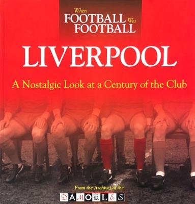Peter Hooton - When Football Was Football Liverpool: A Nostalgic Look at a Century of the Club