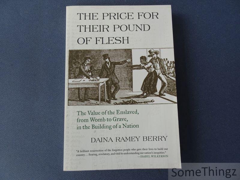 Daina Ramey Berry. - The Price for Their Pound of Flesh : The Value of the Enslaved, from Womb to Grave, in the Building of a Nation.