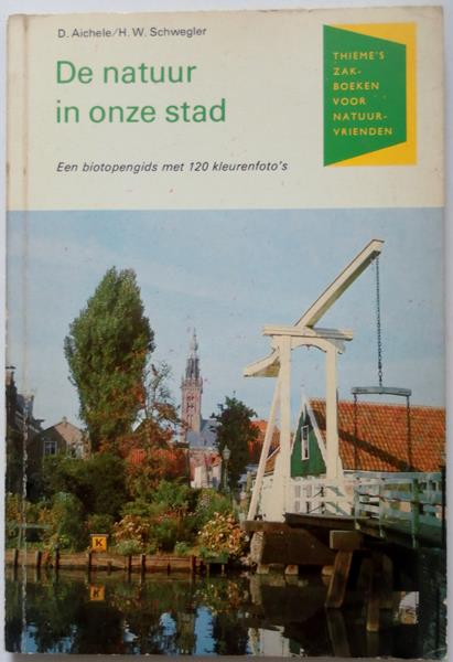 Aichele, D. Schwegler, H.W. Vert. IJsseling, M.A. - De natuur in onze stad. Een biotopengids met 120 kleurenfoto`s. Thieme`s zakboeken voor natuurvrienden