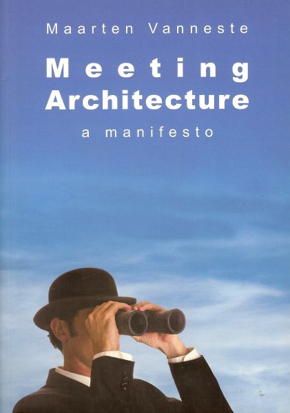 Vanneste, Maarten - Meeting architecture / A manifesto