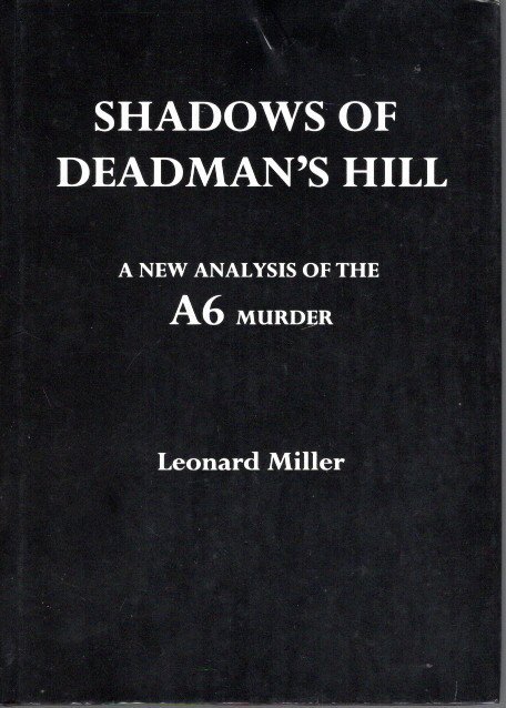MILLER, Leonard - Shadows of Deadman's Hill - A New Analysis of the A6 Murder.