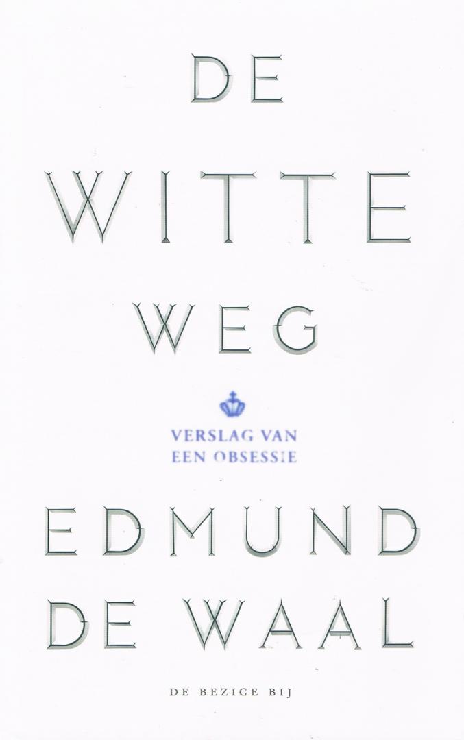 Waal, Edmund de - De Witte Weg