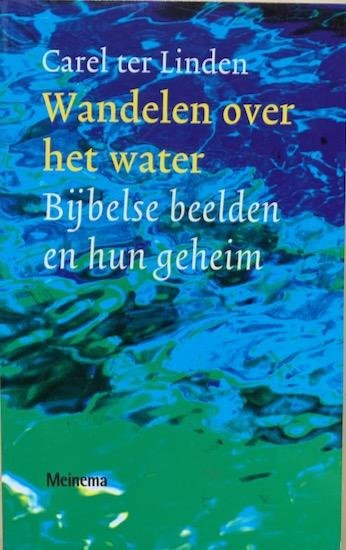 Linden, Carel ter - WANDELEN OVER HET WATER. Bijbelse beelden en hun geheim.