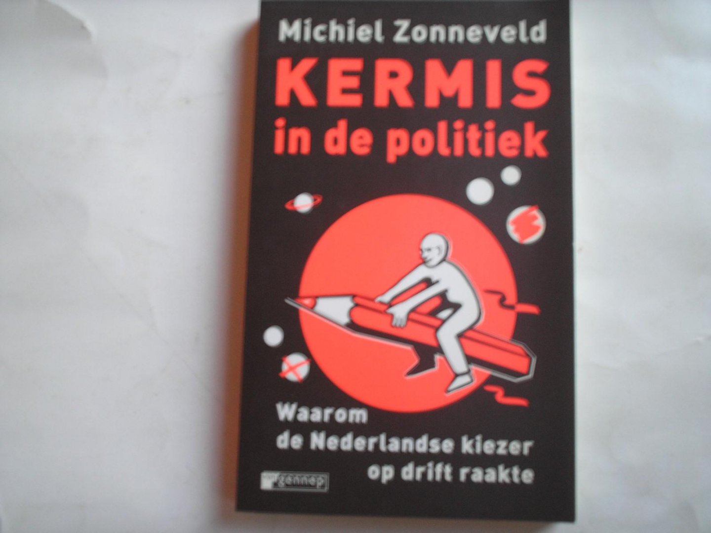 Zonneveld, Michiel - Kermis in de Politiek. Waarom de Nederlandse Kiezer op drift raakte