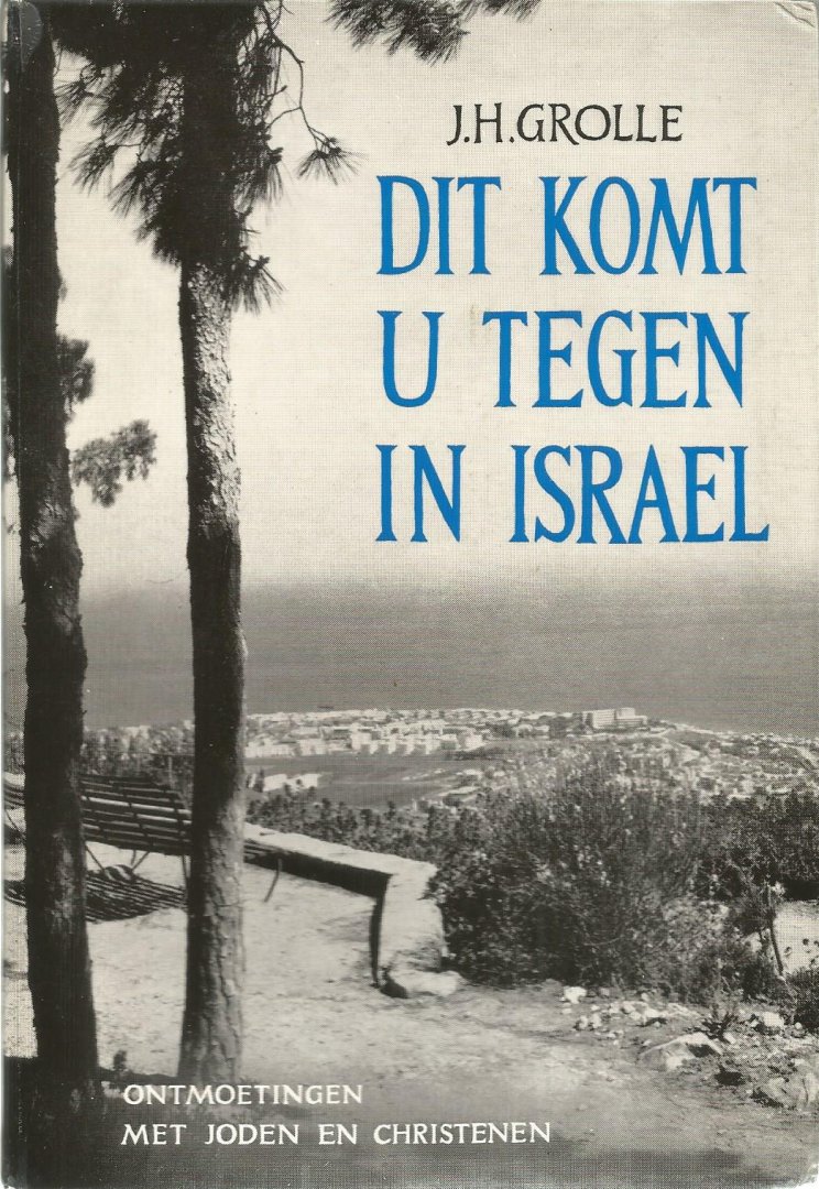 ds. J.H. Grolle  (vroeger hoofdredacteur van "Kerk en Israël) - DIT KOMT U TEGEN IN ISRAËL