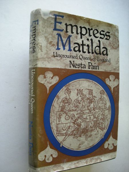Pain, Nesta - Empress Matilda, Uncrowned Queen of England (1102-1167)
