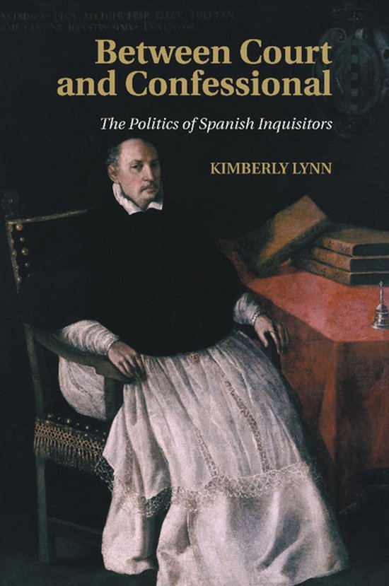 Lynn, Kimberly. - Between court and confessional : the politics of Spanish Inquisitors.