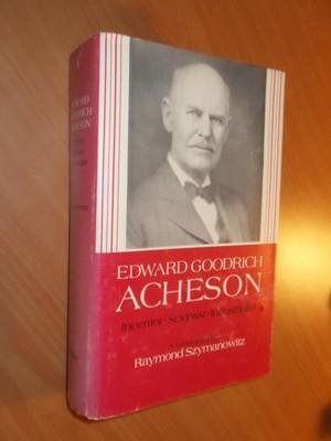 Szymanowitz, Raymond - Edward Goodrich Acheson. Inventor, Scientist, Industrialist. A biography