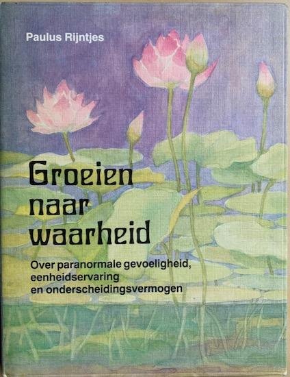 Rijntjes, Paulus - GROEIEN NAAR WAARHEID.  Over paranormale gevoeligheid, eenheidservaring en onderscheidingsvermogen.