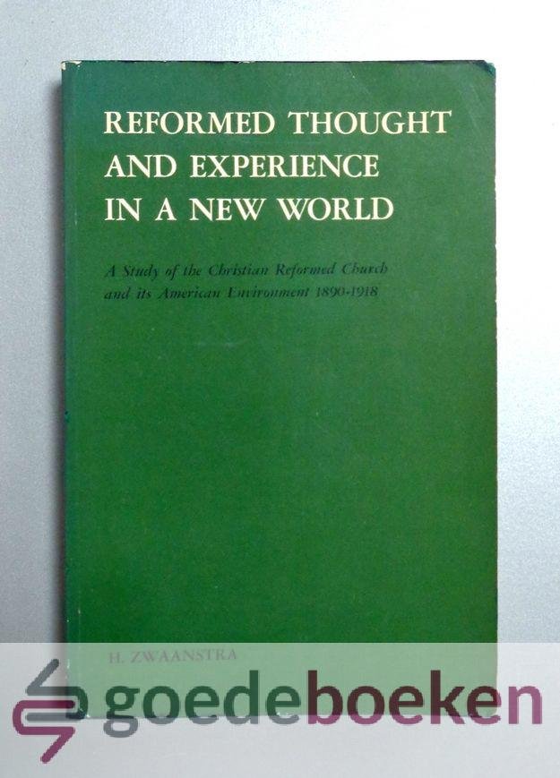 Zwaanstra, H. - Reformed Thought and Experience in a New World --- A Study of the Christian Reformed Church and its American Environment 1890-1918