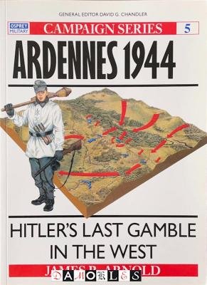 James R. Arnold - Ardennes 1944. Hitler's last gamble in the West