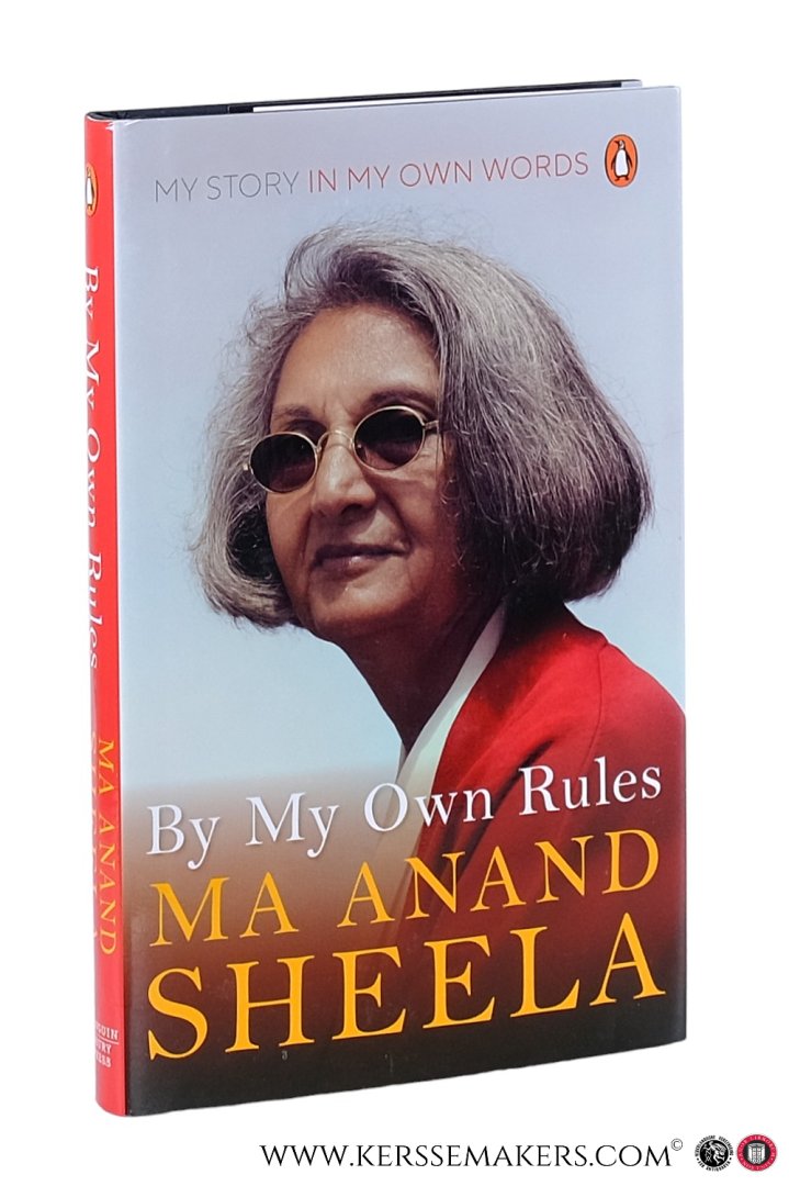 Sheela, Ma Anand. - By My Own Rules Ma Anand Sheela. My Story in My Own Words.