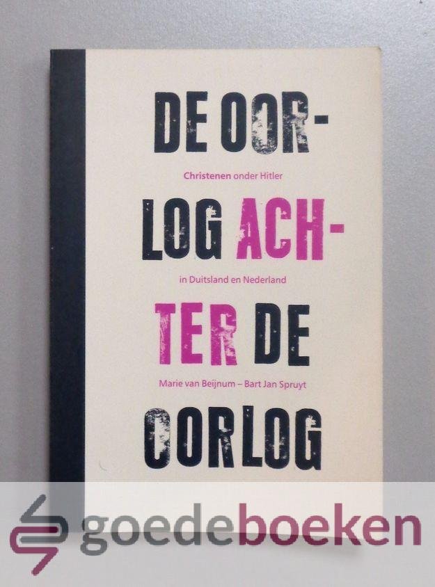 Beijnum en Bart Jan Spruyt, Marie van - De oorlog achter de oorlog --- Christenen onder Hitler in Duitsland en Nederland