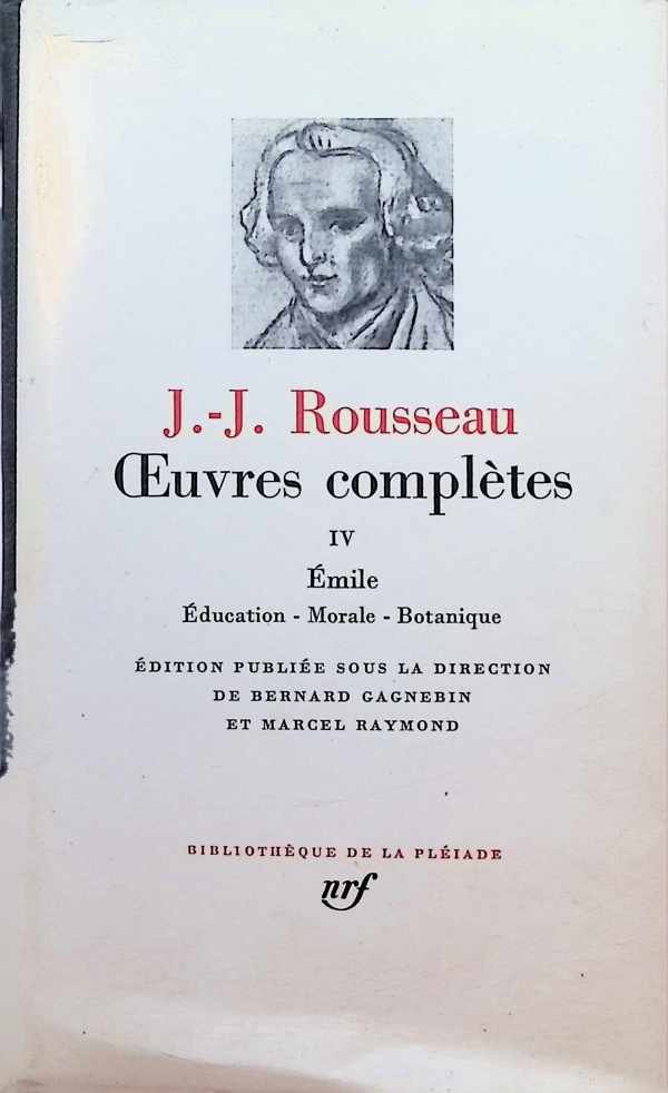 Bernard Gagnebin et Marcel Raymond - J. - J. Rousseau  Oeuvres Complètes Volume IV : Emile : Education - Morale - Botanique