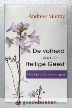 Murray, Andrew - De volheid van de Heilige Geest *nieuw* --- Hoe kan ik deze ontvangen?